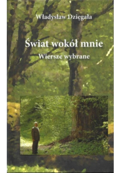 Świat wokół mnie Wiersze wybrane