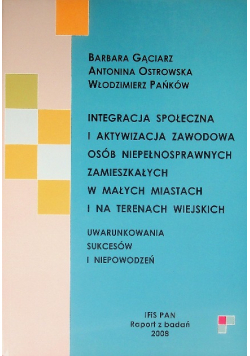 Integracja społeczna i aktywizacja zawodowa osób niepełnosprawnych zamieszkałych w małych miastach i na terenach wiejskich