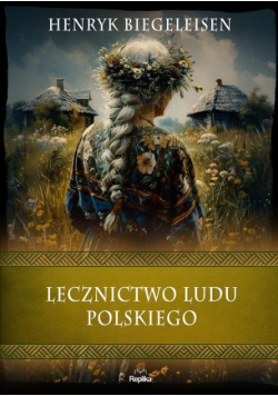 Lecznictwo ludu polskiego. Wierzenia i zwyczaje