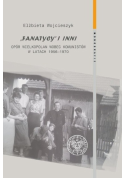 Fanatycy i inni Opór Wielkopolan wobec komunistów w latach 1956-1970