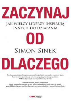 Zaczynaj od dlaczego. Jak wielcy liderzy inspirują