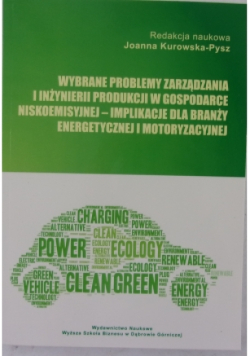Wybrane problemy zarządzania i inżynierii produkcji w gospodarce niskoemisyjnej -implikacje dla branży energetycznej i motoryzacyjnej