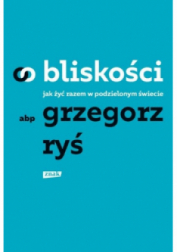 O bliskości. Jak żyć razem w podzielonym świecie