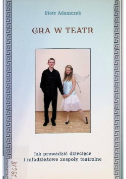 Gra w teatr Jak prowadzić dziecięce i młodzieżowe zespoły teatralne
