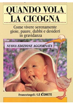 Quando vola la cicogna. Come vivere serenamente gioie, paure, dubbi e desideri in gravidanza