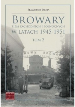 Browary Ziem Zachodnich i Północnych w latach 1945 - 1951 Tom 2