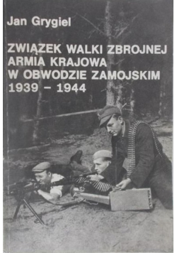 Związek walki zbrojnej Armia Krajowa w obwodzie zamojskim 1939-1944