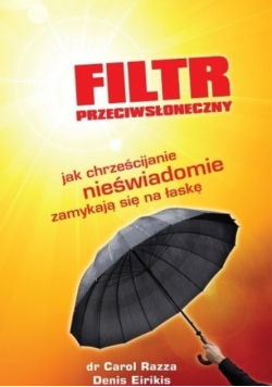Filtr przeciwsłoneczny Jak chrześcijanie nieświadomie zamykają się na łaskę