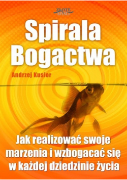 Spirala bogactwa Jak realizować swoje marzenia i wzbogacić się w każdej dziedzinie życia