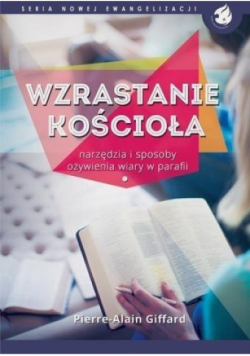 Wzrastanie Kościoła Narzędzia i sposoby ożywienia wiary w parafii
