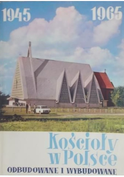 Kościoły w Polsce odbudowane i wybudowane 1945-1965