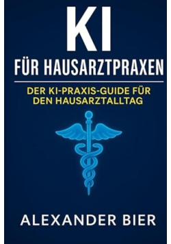 KI fur Hausarztpraxen: Der KI-Praxis-Guide fur moderne Hausarztinnen