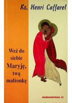 Weź do siebie Maryję twą małżonkę