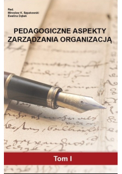 Pedagogiczne aspekty zarządzania organizacją Tom I