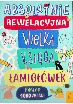 Absolutnie rewelacyjna wielka księga łamigłówek Ponad 1000 zadań