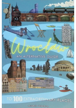 Wroclaw: An alternative guide to 100 extraordinarity places