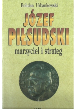Józef Piłsudski Marzyciel i strateg  Tom 1