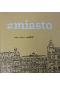 Miasto Czym zaskoczy was Łódź