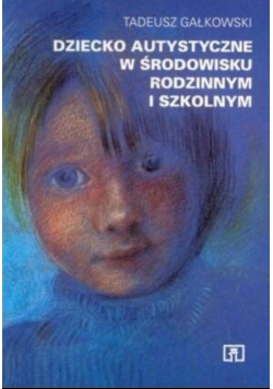 Dziecko autystyczne w środowisku rodzinnym i szkolnym