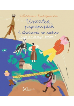 Uszatek, pięcipiędek i dziura w uchu Jak zmierzyć świat?