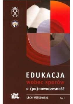 Edukacja wobec sporów o ponowoczesność Tom 1