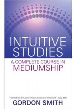 Intuitive Studies : A Complete Course in Mediumship