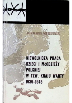 Niewolnicza praca dzieci i młodzieży polskiej w tzw Kraju Warty 1939 do 1945