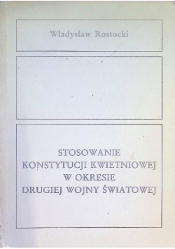 Stosowanie Konstytucji Kwietniowej w okresie drugiej wojny światowej