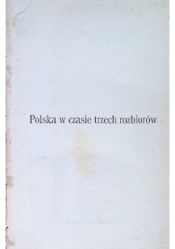 Polska w czasie trzech rozbiorów,  Tom I, 1902 r.