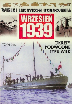 Wielki leksykon uzbrojenia Wrzesień 1939  Tom 36 Okręty podwodne typu wilk