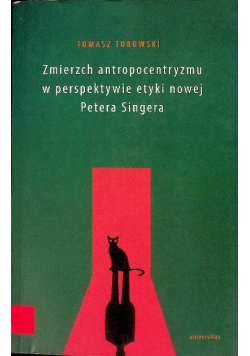 Zmierzch antropocentryzmu w perspektywie etyki nowej Petera Singera