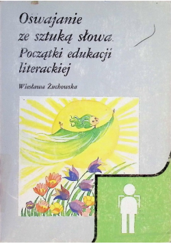Oswajanie ze sztuką słowa. Początki edukacji literackiej