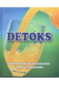 Detoks cudowne soki na oczyszczenie i odnowę organizmu