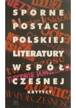 Sporne postaci polskiej literatury współczesnej krytycy