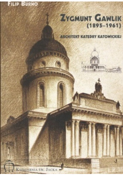 Zygmunt Gawlik ( 1895 - 1961 ) Architekt Katedry Katowickiej