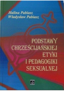 Podstawy chrześcijańskiej etyki i pedagogiki seksualnej