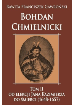 Bohdan Chmielnicki Tom 2 Od elekcji Jana Kazimierza ( 1648 - 1657 )