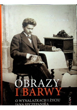 Obrazy i barwy o wynalazkach i życiu Jana