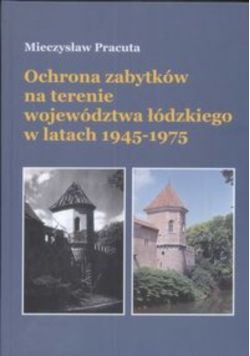 Ochrona zabytków na terenie województwa łódzkiego w latach 1945-1975