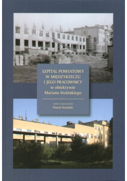 Szpital powiatowy w Międzyrzeczu i jego pracownicy w obiektywie Mariana Stoińskiego
