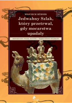 Jedwabny Szlak który przetrwał gdy mocarstwa upadały