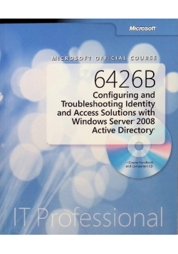 Microsoft Official Course 6426B Configuring and Troubleshooting Identity and Access Solutions with Windows Server 2008 Active Directory