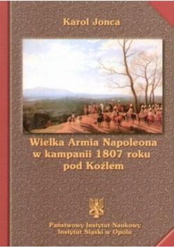 Wielka armia napoleona w kampanii 1807 roku pod Koźlem