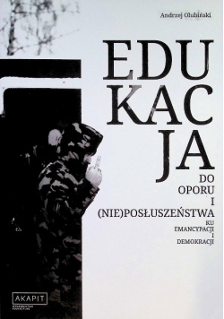 Edukacja Do oporu i (nie)posłuszeństwa. Ku Emancypacji I Demokracji