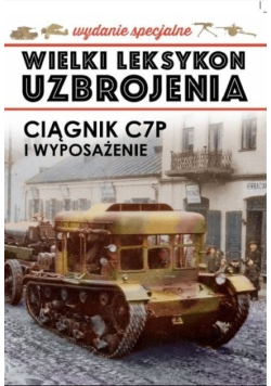 Wielki Leksykon Uzbrojenia Tom 4 Ciągnik C7P i wyposażenie