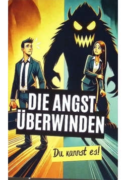 Die Angst berwinden: Du kannst es!