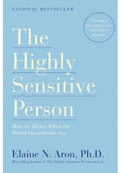The Highly Sensitive Person: How to Thrive When the World Overwhelms You