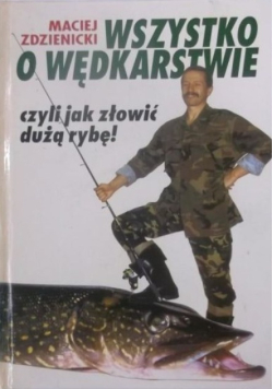 Wszystko o wędkarstwie czyli jak złowić dużą rybę