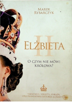 Elżbieta II O czym nie mówi królowa