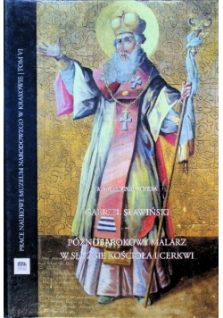 Prace Naukowe Muzeum Narodowego w Krakowie Tom 6 Gabriel Sławiński późnobarokowy malarz w służbie kościoła